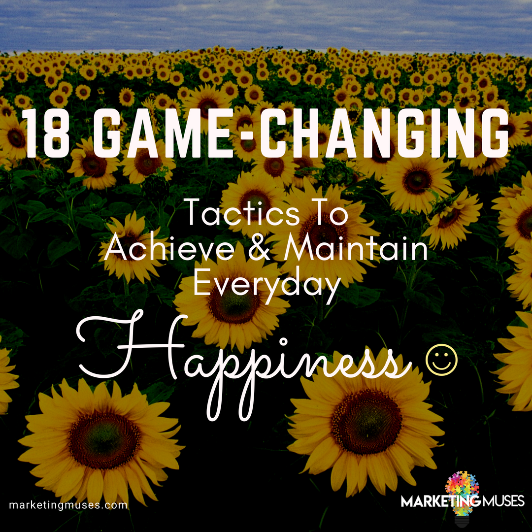 18 Game-Changing Tactics To Achieve & Maintain Everyday Happiness